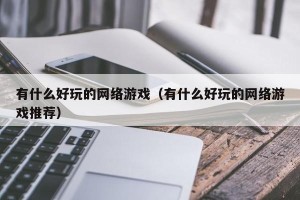 有什么好玩的网络游戏（有什么好玩的网络游戏推荐）