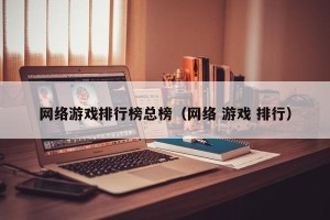网络游戏排行榜总榜（网络 游戏 排行）