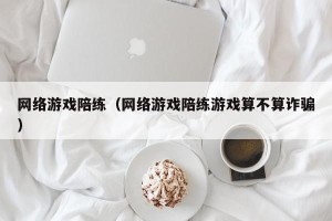 网络游戏陪练（网络游戏陪练游戏算不算诈骗）