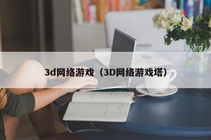 3d网络游戏（3D网络游戏塔）