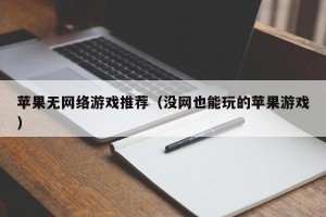 苹果无网络游戏推荐（没网也能玩的苹果游戏）