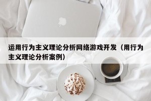 运用行为主义理论分析网络游戏开发（用行为主义理论分析案例）