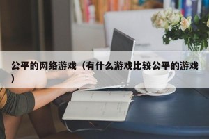 公平的网络游戏（有什么游戏比较公平的游戏）