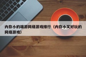 内存小的端游网络游戏排行（内存小又好玩的网络游戏）