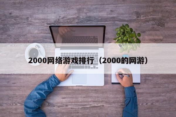 2000网络游戏排行(2000的网游)