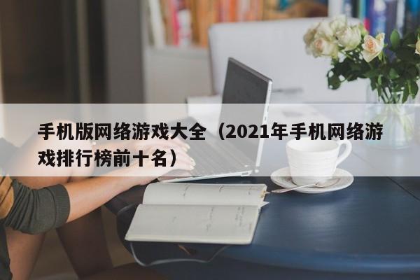 手机版网络游戏大全(2021年手机网络游戏排行榜前十名)